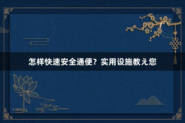 怎样快速安全通便？实用设施教え您